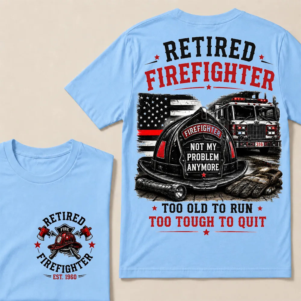 Retired Firefighter — Not My Problem Anymore Crew Neck T-Shirt | Too Old To Run, Too Tough To Quit Tee