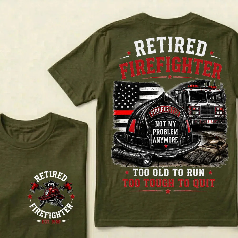 Retired Firefighter — Not My Problem Anymore Crew Neck T-Shirt | Too Old To Run, Too Tough To Quit Tee