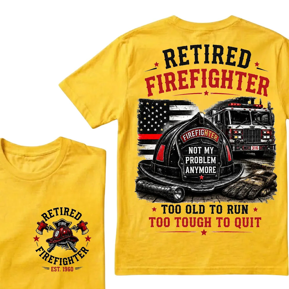 Retired Firefighter — Not My Problem Anymore Crew Neck T-Shirt | Too Old To Run, Too Tough To Quit Tee