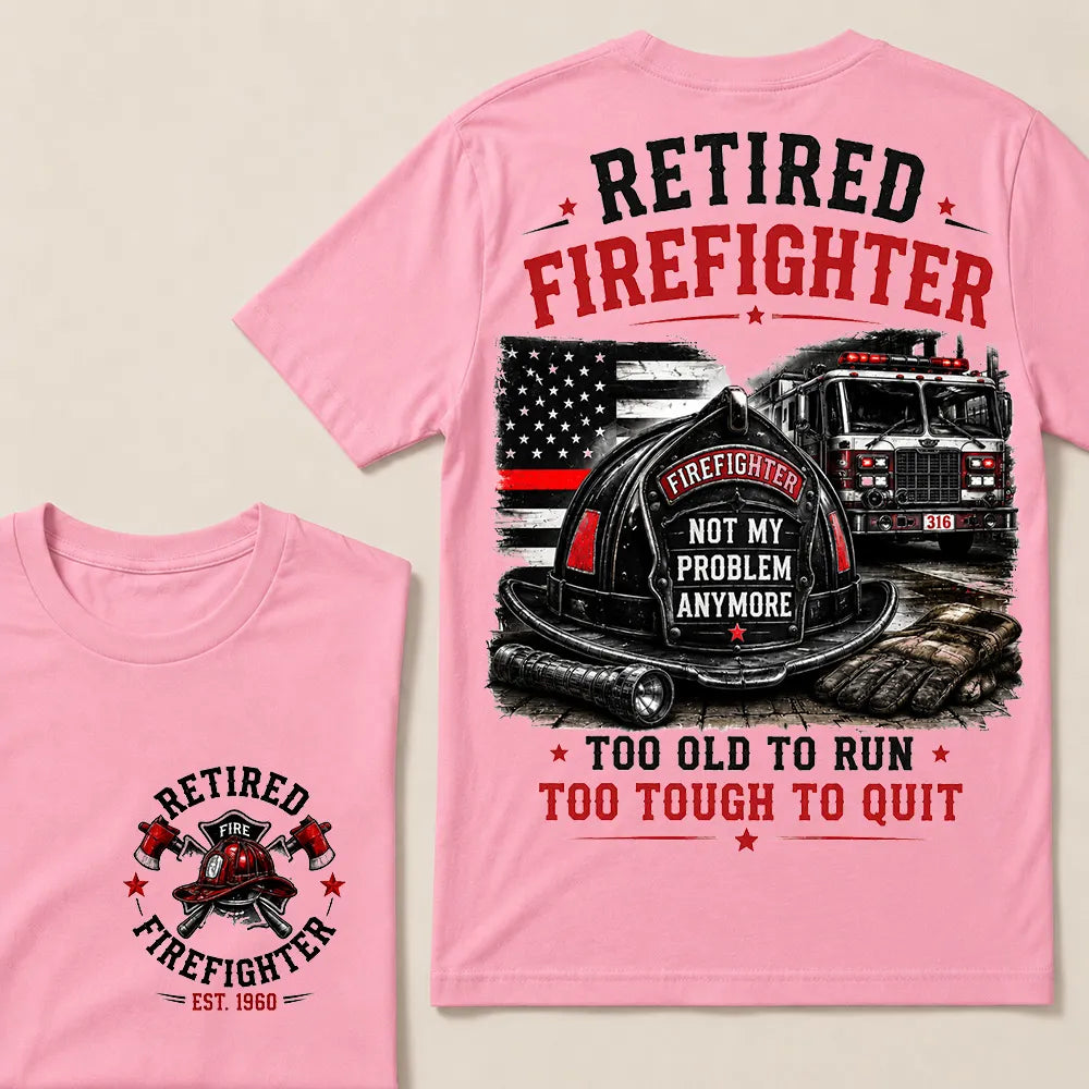 Retired Firefighter — Not My Problem Anymore Crew Neck T-Shirt | Too Old To Run, Too Tough To Quit Tee