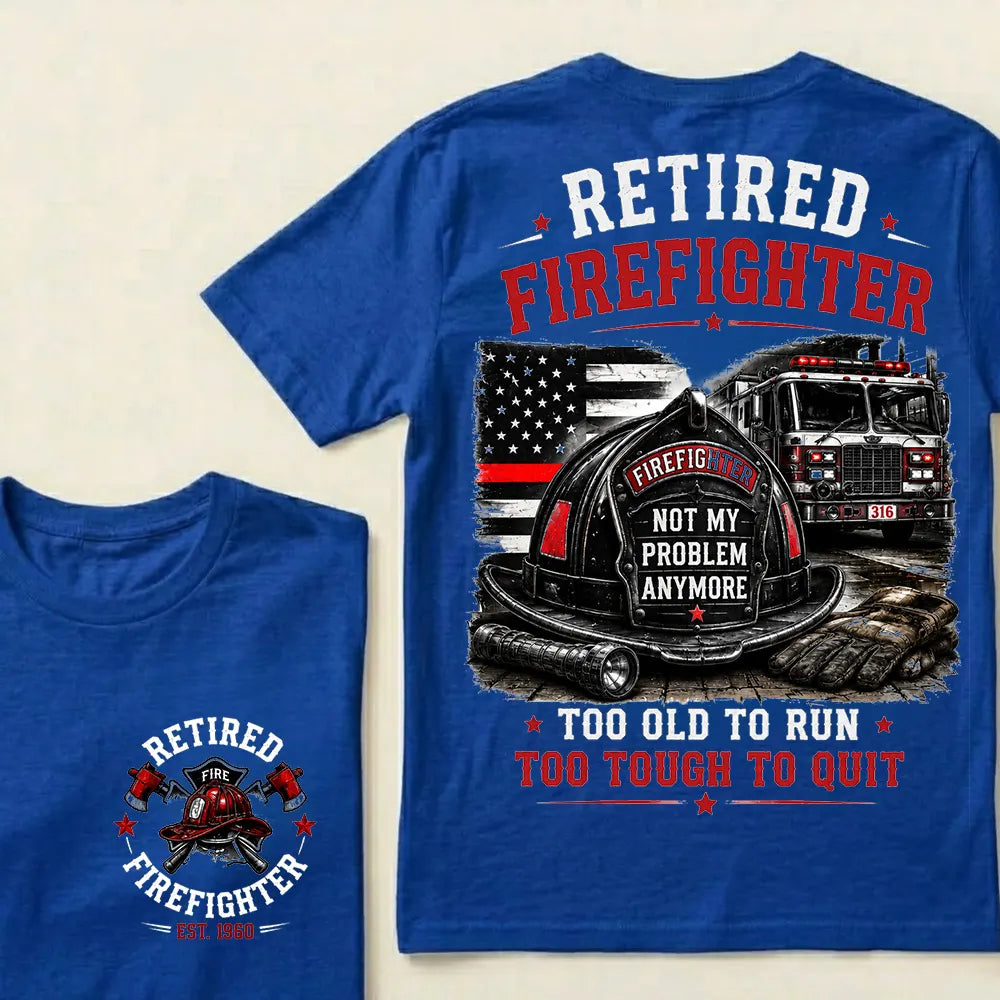 Retired Firefighter — Not My Problem Anymore Crew Neck T-Shirt | Too Old To Run, Too Tough To Quit Tee